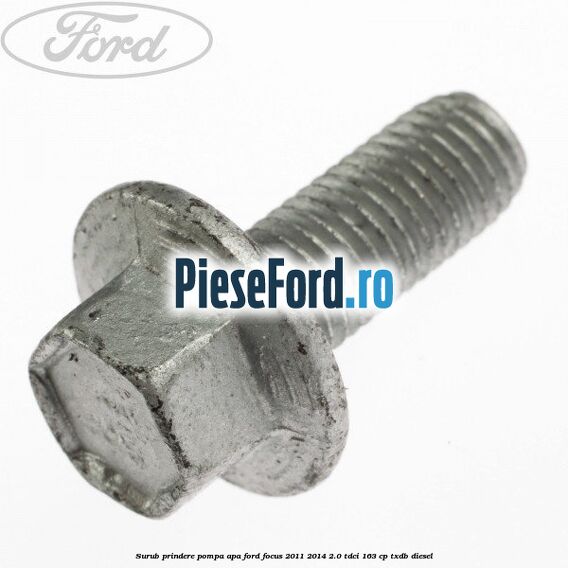 Surub prindere pompa apa Ford Focus 2011-2014 2.0 TDCi 163 cp TXDB diesel
