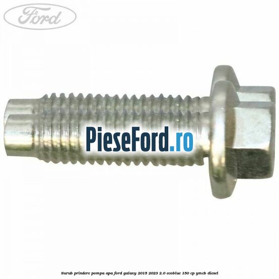 Surub prindere pompa apa Ford Galaxy 2015-2023 2.0 EcoBlue 150 cp Surub prindere pompa apa Ford Galaxy 2015-2023 2.0 EcoBlue 150 cp YMCB diesel