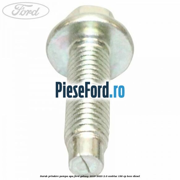 Surub prindere pompa apa Ford Galaxy 2015-2023 2.0 EcoBlue 190 cp Surub prindere pompa apa Ford Galaxy 2015-2023 2.0 EcoBlue 190 cp BCCC diesel