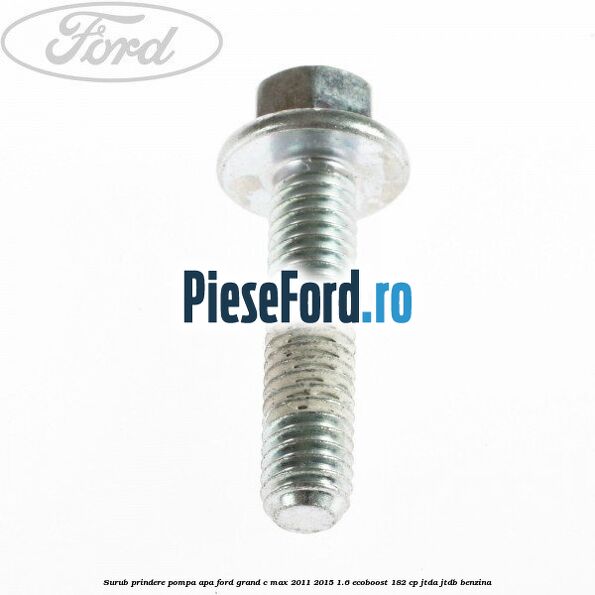 Surub prindere pompa apa Ford Grand C-Max 2011-2015 1.6 EcoBoost 182 cp JTDA, JTDB benzina