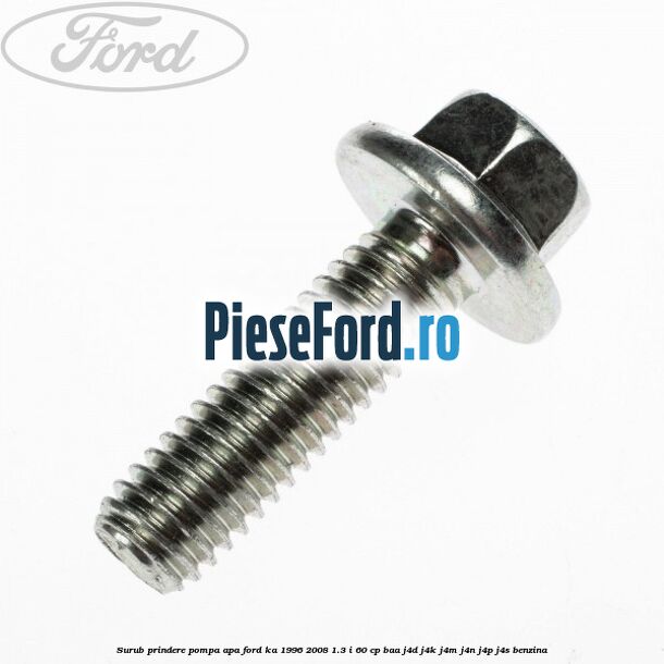 Surub prindere pompa apa Ford Ka 1996-2008 1.3 i 60 cp BAA, J4D, J4K, J4M, J4N, J4P, J4S benzina