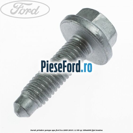 Surub prindere pompa apa Ford Ka 2009-2016 1.2 69 cp 169A4000, FP4 benzina
