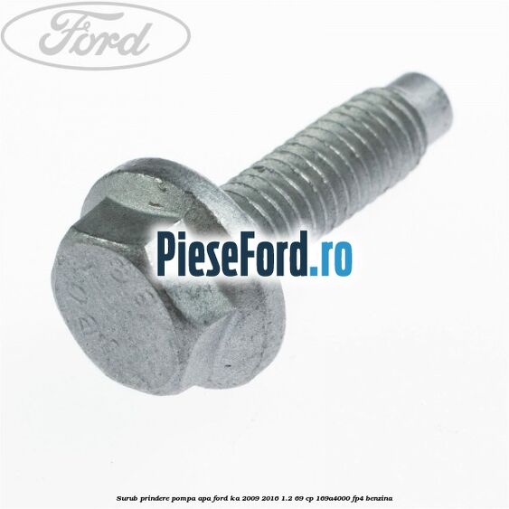 Surub prindere pompa apa Ford Ka 2009-2016 1.2 69 cp 169A4000, FP4 benzina