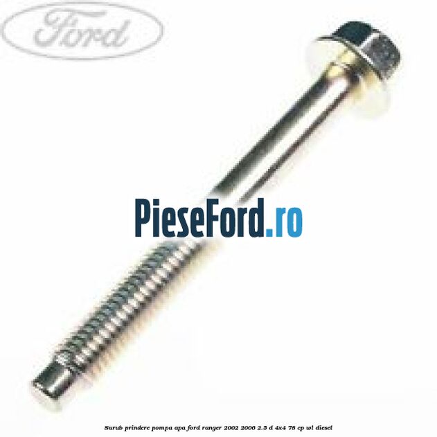 Surub prindere pompa apa Ford Ranger 2002-2006 2.5 D 4x4 78 cp WL diesel
