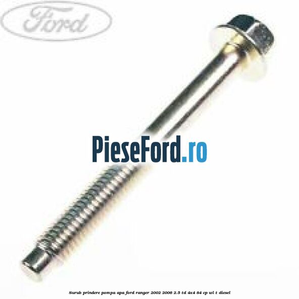 Surub prindere pompa apa Ford Ranger 2002-2006 2.5 TD 4x4 84 cp WL-T diesel