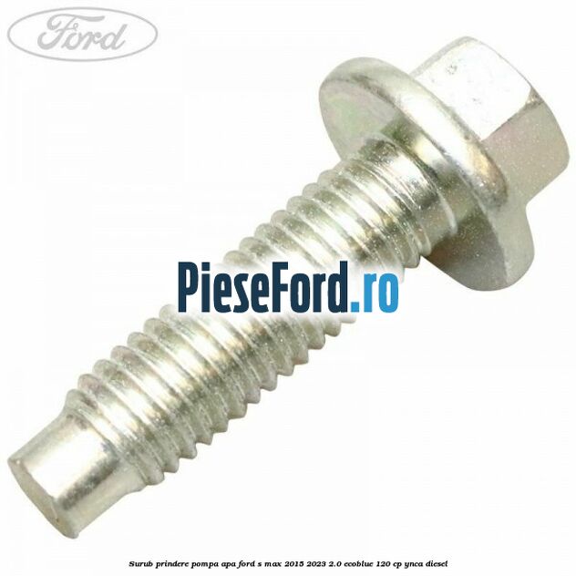 Surub prindere pompa apa Ford S-Max 2015-2023 2.0 EcoBlue 120 cp YNCA diesel
