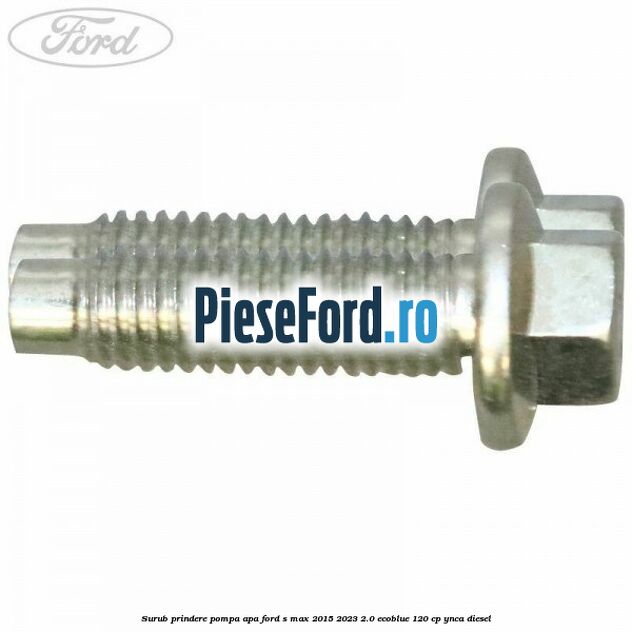 Surub prindere pompa apa Ford S-Max 2015-2023 2.0 EcoBlue 120 cp YNCA diesel