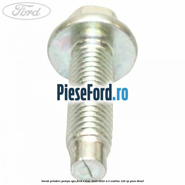 Surub prindere pompa apa Ford S-Max 2015-2023 2.0 EcoBlue 120 cp YNCA diesel
