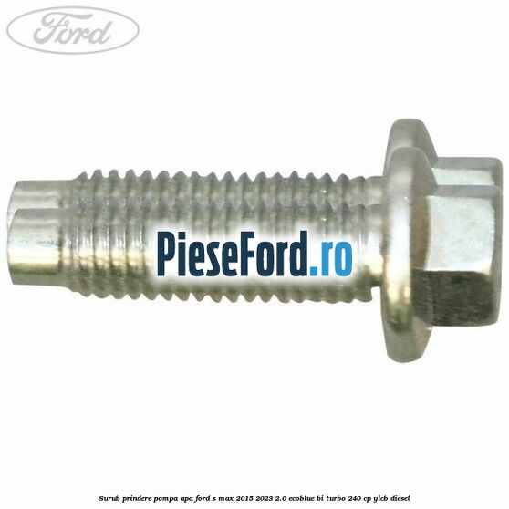 Surub prindere pompa apa Ford S-Max 2015-2023 2.0 EcoBlue Bi-Turbo 240 cp YLCB diesel