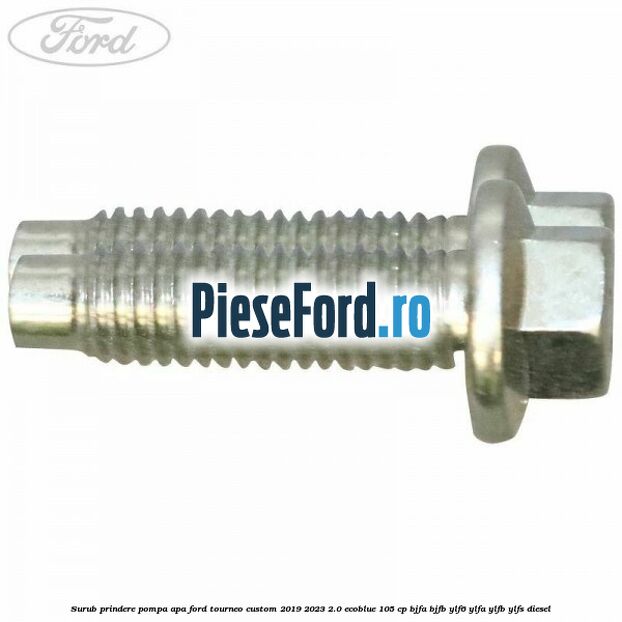 Surub prindere pompa apa Ford Tourneo Custom 2019-2023 2.0 EcoBlue 105 cp BJFA, BJFB, YLF6, YLFA, YLFB, YLFS diesel
