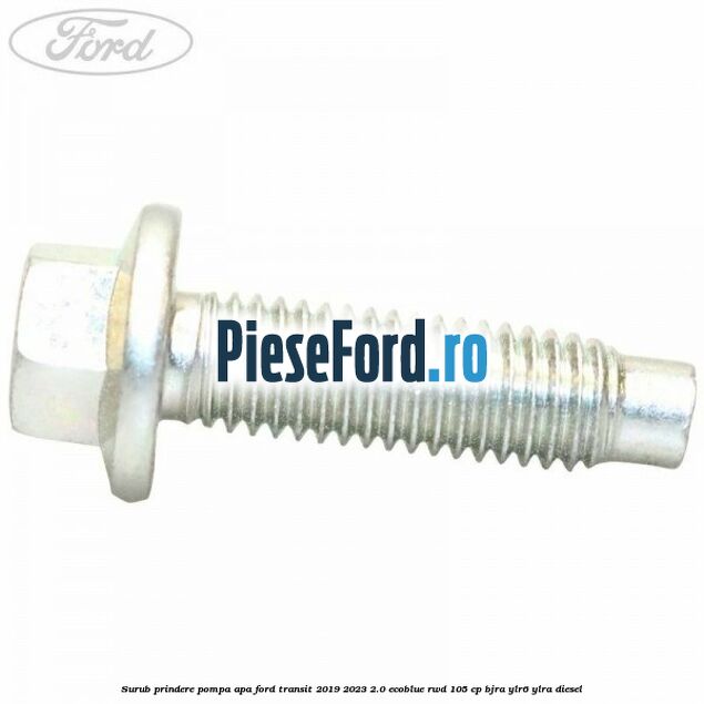 Surub prindere pompa apa Ford Transit 2019-2023 2.0 EcoBlue RWD 105 cp Surub prindere pompa apa Ford Transit 2019-2023 2.0 EcoBlue RWD 105 cp BJRA, YLR6, YLRA diesel