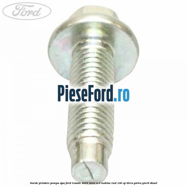 Surub prindere pompa apa Ford Transit 2019-2023 2.0 EcoBlue RWD 130 cp BKRA, YMHA, YMR6 diesel