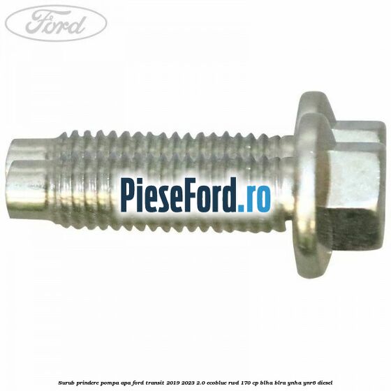 Surub prindere pompa apa Ford Transit 2019-2023 2.0 EcoBlue RWD 170 cp BLHA, BLRA, YNHA, YNR6 diesel