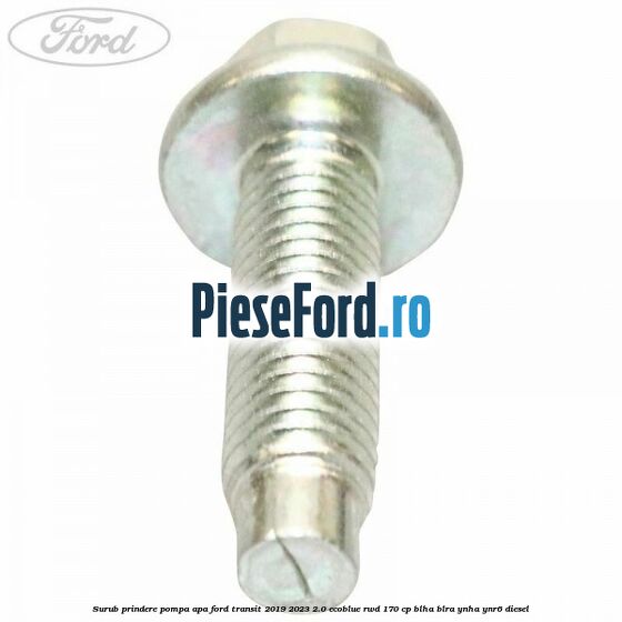 Surub prindere pompa apa Ford Transit 2019-2023 2.0 EcoBlue RWD 170 cp BLHA, BLRA, YNHA, YNR6 diesel