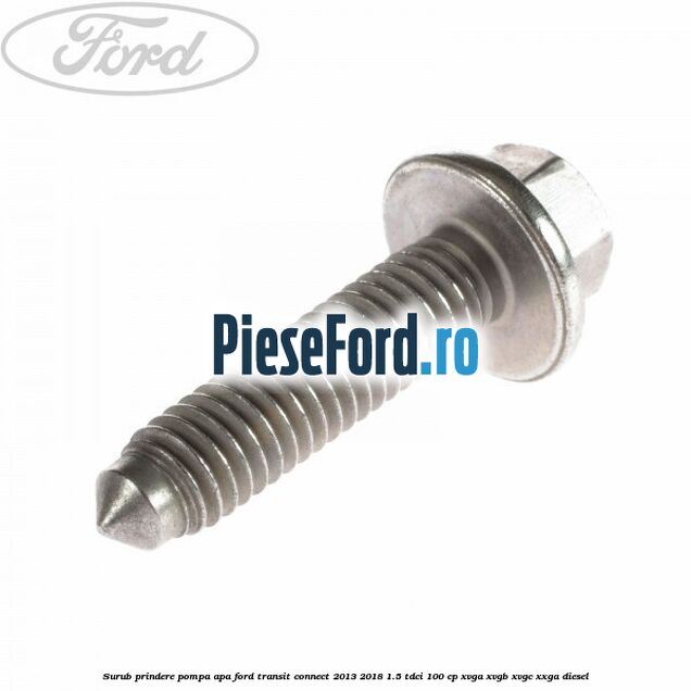 Surub prindere pompa apa Ford Transit Connect 2013-2018 1.5 TDCi 100 cp XVGA, XVGB, XVGC, XXGA diesel