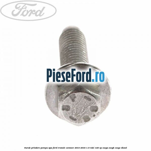 Surub prindere pompa apa Ford Transit Connect 2013-2018 1.5 TDCi 120 cp XWGA, XWGB, XWGC diesel