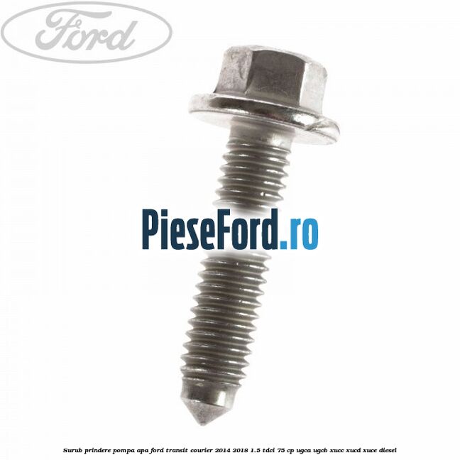 Surub prindere pompa apa Ford Transit Courier 2014-2018 1.5 TDCi 75 cp UGCA, UGCB, XUCC, XUCD, XUCE diesel
