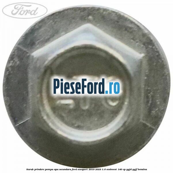Surub prindere pompa apa secundara Ford EcoSport 2019-2023 1.0 EcoBoost 140 cp Surub prindere pompa apa secundara Ford EcoSport 2019-2023 1.0 EcoBoost 140 cp YYJD, YYJF benzina