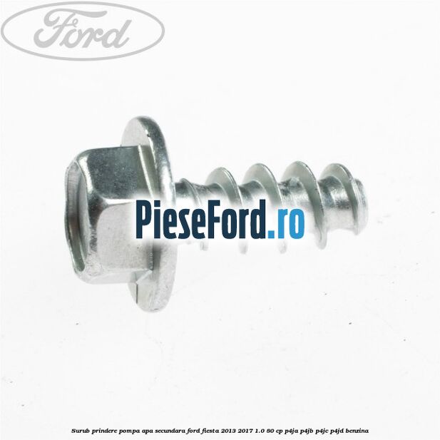 Surub prindere pompa apa secundara Ford Fiesta 2013-2017 1.0 80 cp Surub prindere pompa apa secundara Ford Fiesta 2013-2017 1.0 80 cp P4JA, P4JB, P4JC, P4JD benzina