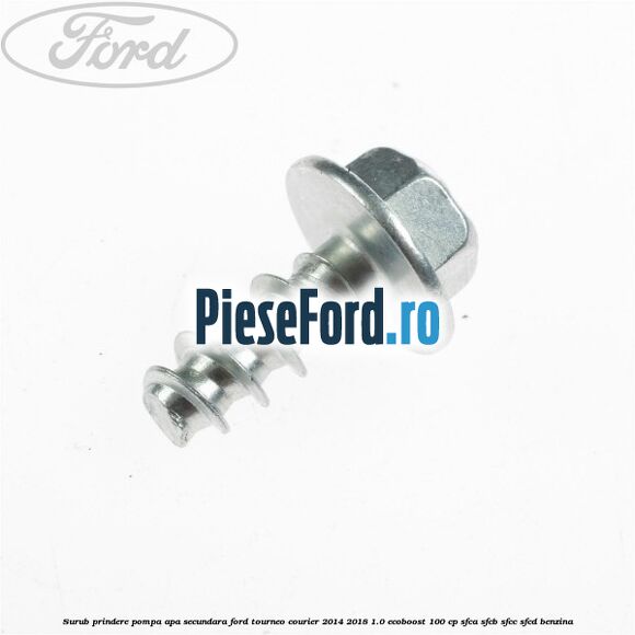 Surub prindere pompa apa secundara Ford Tourneo Courier 2014-2018 1.0 EcoBoost 100 cp SFCA, SFCB, SFCC, SFCD benzina