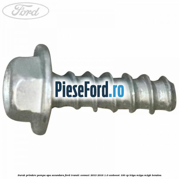 Surub prindere pompa apa secundara Ford Transit Connect 2013-2018 1.0 EcoBoost 100 cp B3GA, M2GA, M2GB benzina
