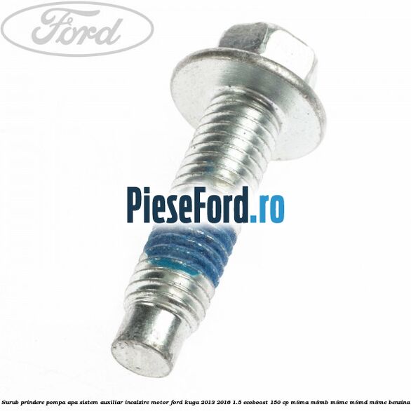 Surub prindere pompa apa, sistem auxiliar incalzire motor Ford Kuga 2013-2016 1.5 EcoBoost 150 cp M8MA, M8MB, M8MC, M8MD, M8ME benzina