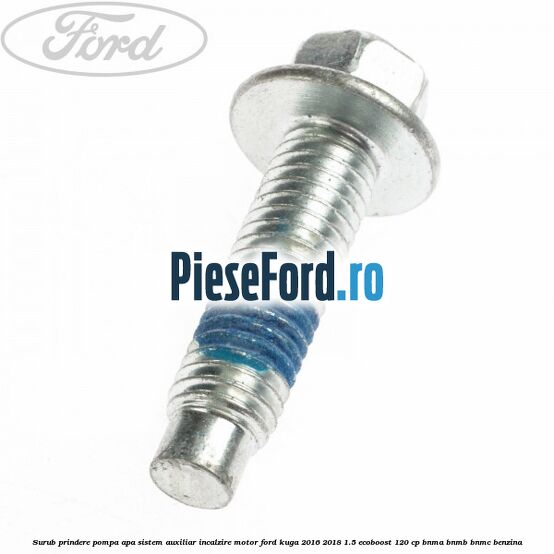 Surub prindere pompa apa, sistem auxiliar incalzire motor Ford Kuga 2016-2018 1.5 EcoBoost 120 cp BNMA, BNMB, BNMC benzina