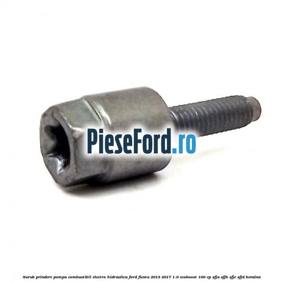 Surub prindere pompa combustibil electro-hidraulica Ford Fiesta 2013-2017 1.0 EcoBoost 100 cp SFJA, SFJB, SFJC, SFJD benzina
