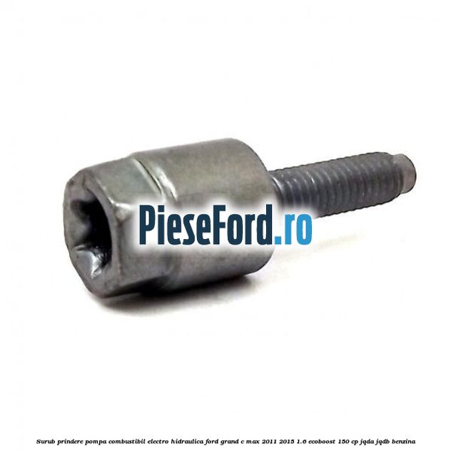 Surub prindere pompa combustibil electro-hidraulica Ford Grand C-Max 2011-2015 1.6 EcoBoost 150 cp JQDA, JQDB benzina
