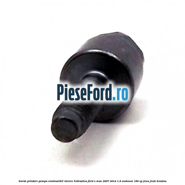 Surub prindere pompa combustibil electro-hidraulica Ford S-Max 2007-2014 1.6 EcoBoost 160 cp JTWA, JTWB benzina