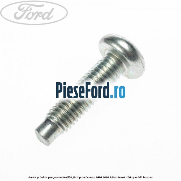 Surub prindere pompa combustibil Ford Grand C-Max 2016-2020 1.5 EcoBoost 180 cp M9DB benzina