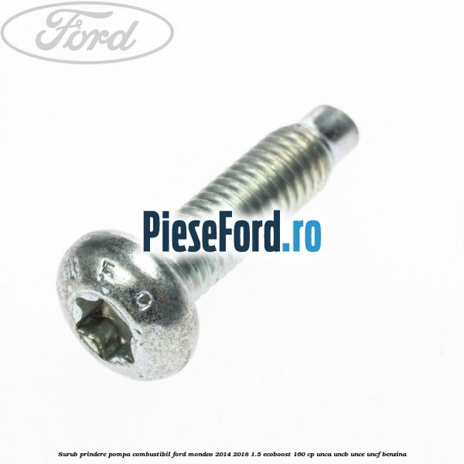 Surub prindere pompa combustibil Ford Mondeo 2014-2018 1.5 EcoBoost 160 cp UNCA, UNCB, UNCE, UNCF benzina