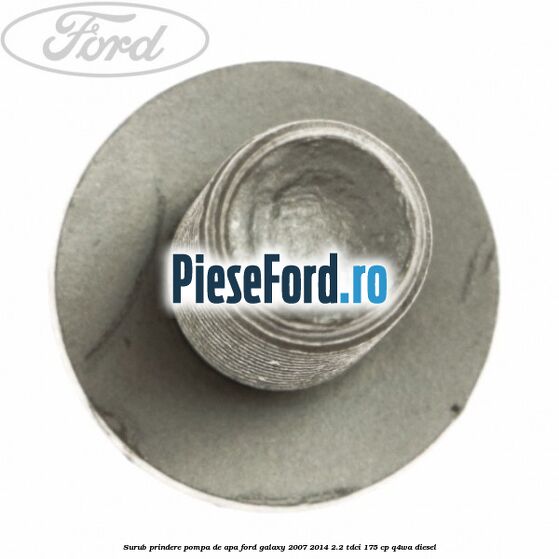 Surub prindere pompa de apa Ford Galaxy 2007-2014 2.2 TDCi 175 cp Q4WA diesel