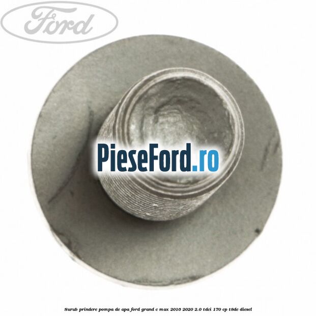 Surub prindere pompa de apa Ford Grand C-Max 2016-2020 2.0 TDCi 170 cp Surub prindere pompa de apa Ford Grand C-Max 2016-2020 2.0 TDCi 170 cp T8DE diesel
