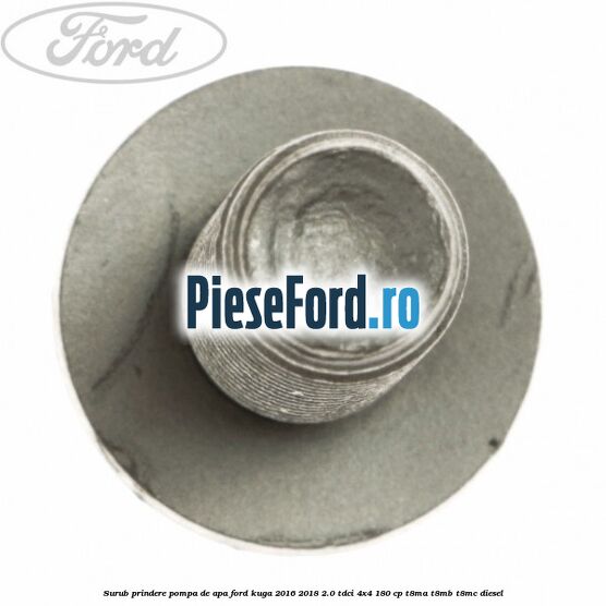 Surub prindere pompa de apa Ford Kuga 2016-2018 2.0 TDCi 4x4 180 cp T8MA, T8MB, T8MC diesel