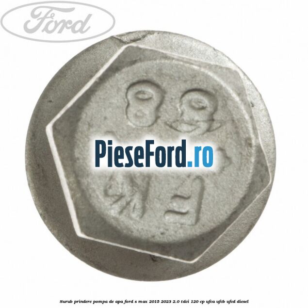 Surub prindere pompa de apa Ford S-Max 2015-2023 2.0 TDCi 120 cp UFCA, UFCB, UFCD diesel
