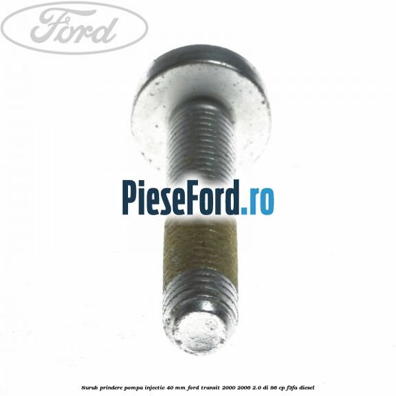 Surub prindere pompa injectie 40 mm Ford Transit 2000-2006 2.0 DI 86 cp F3FA diesel