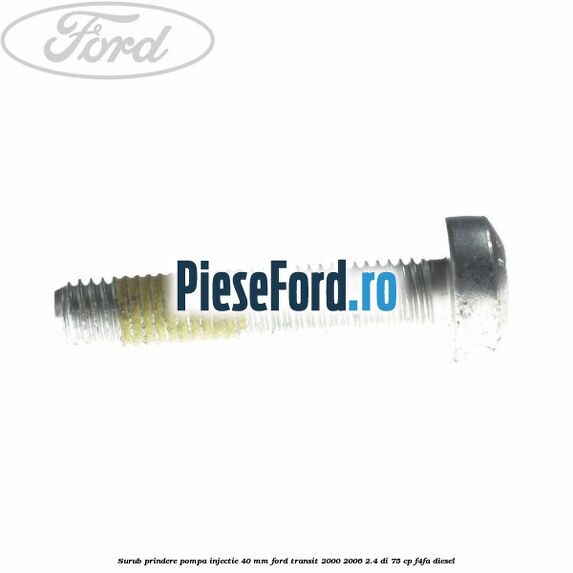 Surub prindere pompa injectie 40 mm Ford Transit 2000-2006 2.4 DI 75 cp F4FA diesel
