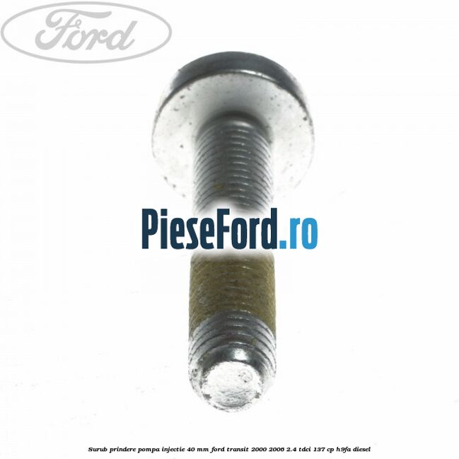 Surub prindere pompa injectie 40 mm Ford Transit 2000-2006 2.4 TDCi 137 cp H9FA diesel