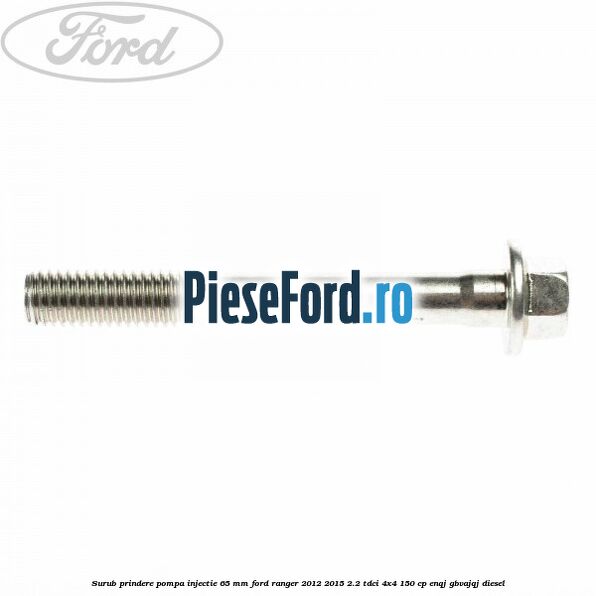 Surub prindere pompa injectie 65 mm Ford Ranger 2012-2015 2.2 TDCi 4x4 150 cp ENQJ, GBVAJQJ diesel