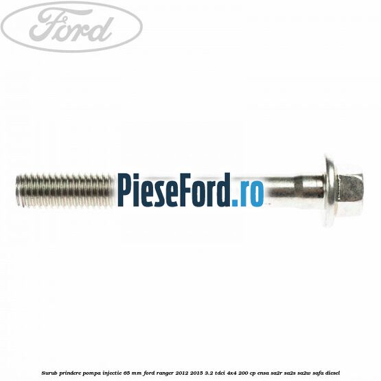 Surub prindere pompa injectie 65 mm Ford Ranger 2012-2015 3.2 TDCi 4x4 200 cp ENSA, SA2R, SA2S, SA2W, SAFA diesel
