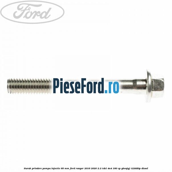 Surub prindere pompa injectie 65 mm Ford Ranger 2016-2020 2.2 TDCi 4x4 160 cp GBVAJQJ, T22DD0P diesel