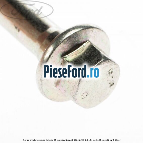Surub prindere pompa injectie 65 mm Ford Transit 2014-2018 2.2 TDCi 4x4 125 cp Surub prindere pompa injectie 65 mm Ford Transit 2014-2018 2.2 TDCi 4x4 125 cp CY24, CYR5 diesel