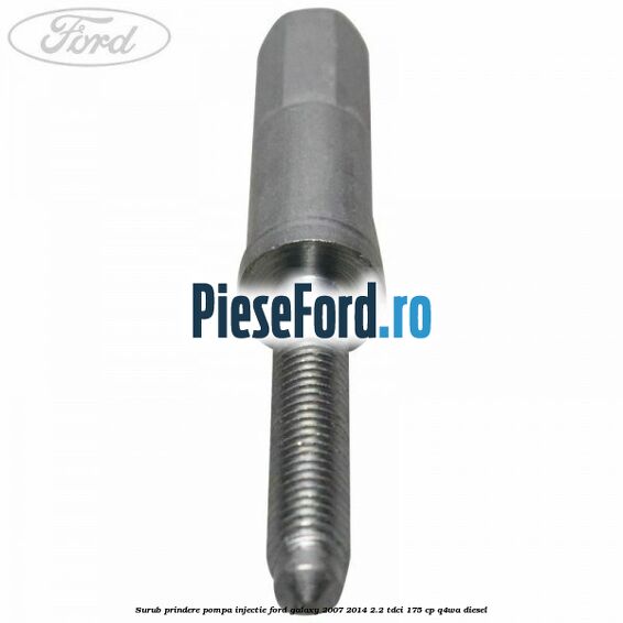 Surub prindere pompa injectie Ford Galaxy 2007-2014 2.2 TDCi 175 cp Q4WA diesel