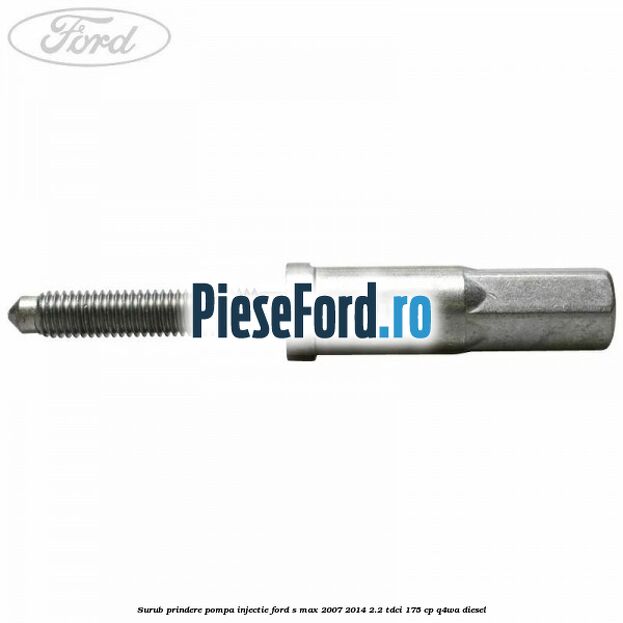 Surub prindere pompa injectie Ford S-Max 2007-2014 2.2 TDCi 175 cp Q4WA diesel