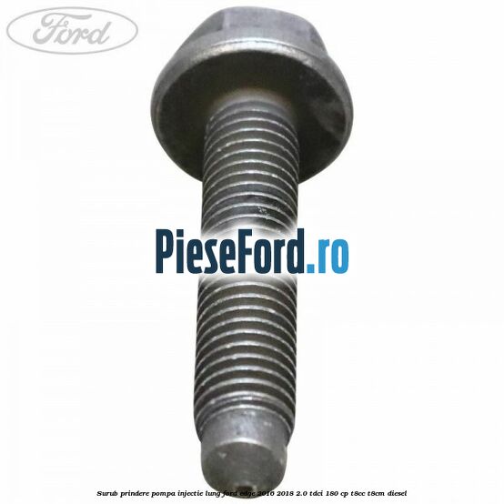 Surub prindere pompa injectie lung Ford Edge 2016-2018 2.0 TDCi 180 cp T8CC, T8CM diesel
