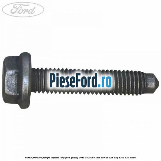 Surub prindere pompa injectie lung Ford Galaxy 2015-2023 2.0 TDCi 150 cp Surub prindere pompa injectie lung Ford Galaxy 2015-2023 2.0 TDCi 150 cp T7CI, T7CJ, T7CK, T7CL diesel