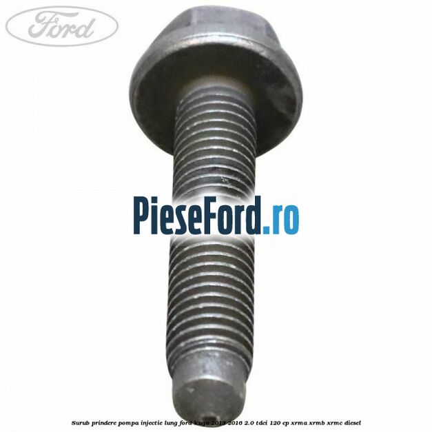 Surub prindere pompa injectie lung Ford Kuga 2013-2016 2.0 TDCi 120 cp XRMA, XRMB, XRMC diesel