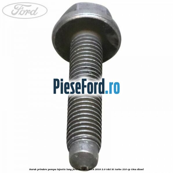 Surub prindere pompa injectie lung Ford Mondeo 2014-2018 2.0 TDCi Bi-Turbo 210 cp T9CA diesel