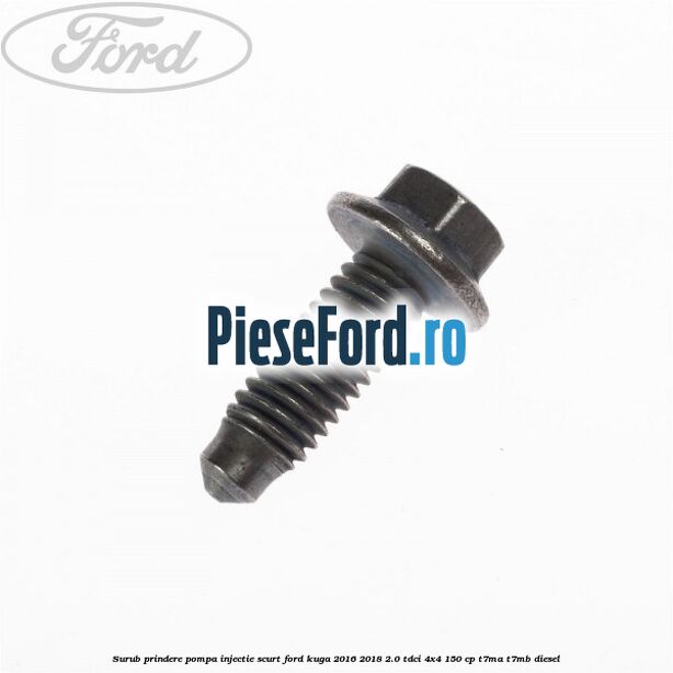 Surub prindere pompa injectie scurt Ford Kuga 2016-2018 2.0 TDCi 4x4 150 cp T7MA, T7MB diesel